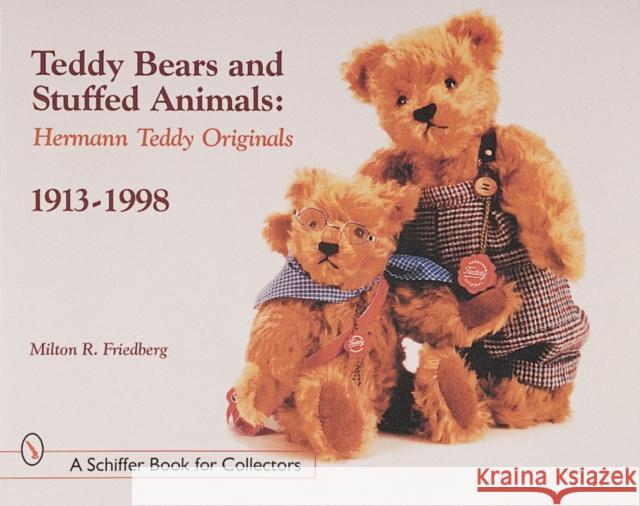 Teddy Bears and Stuffed Animals: Hermann Teddy Originals(r), 1913-1998 Friedberg, Milton R. 9780764309335 Schiffer Publishing