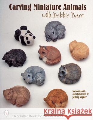 Carving Miniature Animals with Debbie Barr Barr, Debbie 9780764309366 Schiffer Publishing
