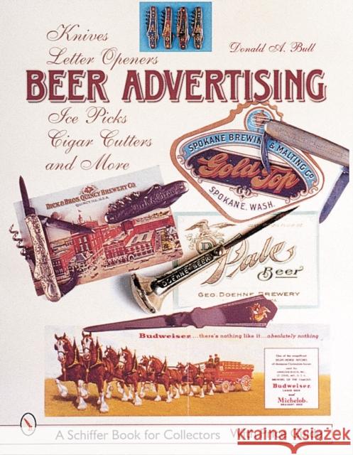 Beer Advertising: Knives, Letter Openers, Ice Picks, Cigar Cutters, and More Donald Bull 9780764311680 Schiffer Publishing
