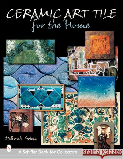 Ceramic Art Tile for the Home Deborah Goletz 9780764312977 Schiffer Publishing