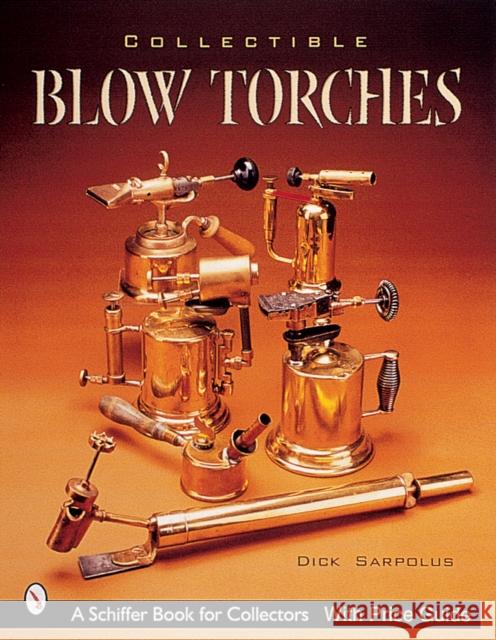Collectible Blowtorches Dick Sarpolus 9780764312984 Schiffer Publishing