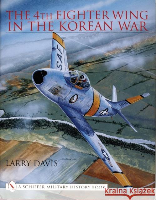 The 4th Fighter Wing in the Korean War Davis, Larry 9780764313158 Schiffer Publishing