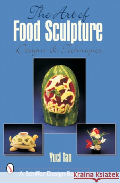 The Art of Food Sculpture Yuci Tan 9780764314544 Schiffer Publishing