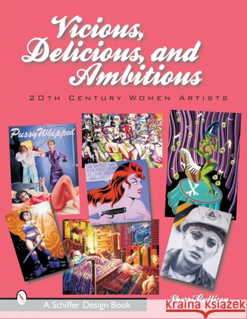 Vicious, Delicious, and Ambitious: 20th Century Women Artists Sherri Cullison 9780764316340 Schiffer Publishing