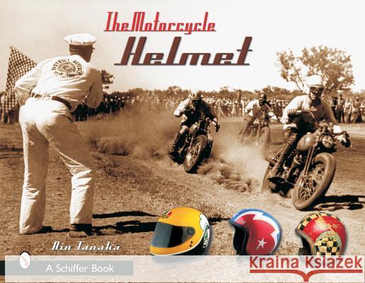 The Motorcycle Helmet: The 1930s-1990s Tanaka, Rin 9780764316395