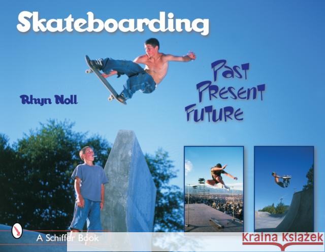 Skateboarding: Past--Present--Future Noll, Rhyn 9780764318450 Schiffer Publishing