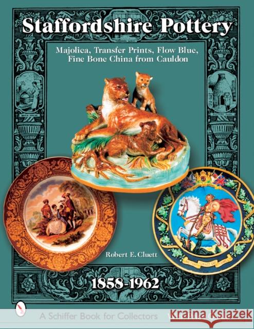 Staffordshire Pottery: 1858-1962: Majolica, Transfer Prints, Flow Blue, Fine Bone China from Cauldon Cluett, Robert E. 9780764320224 Schiffer Publishing