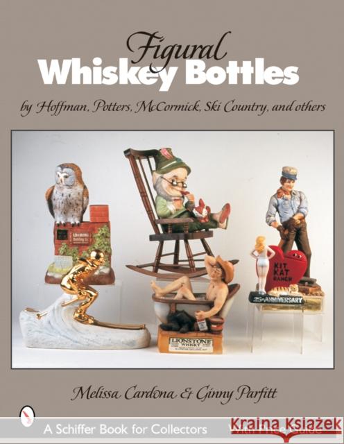 Figural Whiskey Bottles: By Hoffman, Potters, McCormick, Ski Country and More Cardona, Melissa 9780764321696 Schiffer Publishing