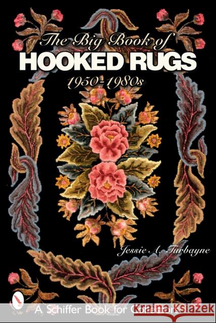 The Big Book of Hooked Rugs: 1950-1980s Turbayne, Jessie A. 9780764321986 Schiffer Publishing