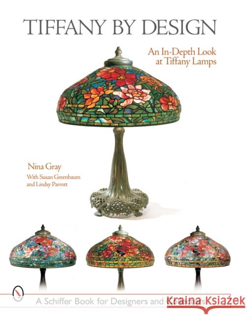 Tiffany by Design: An In-Depth Look at Tiffany Lamps Gray, Nina 9780764324840 Schiffer Publishing