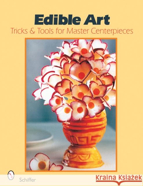 Edible Art: Tricks & Tools for Master Centerpieces Schiffer Publishing Ltd 9780764325137 Schiffer Publishing