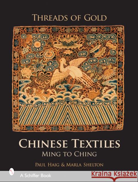 Threads of Gold: Chinese Textiles: Ming to Ch'ing Paul Haig 9780764325380 Schiffer Publishing