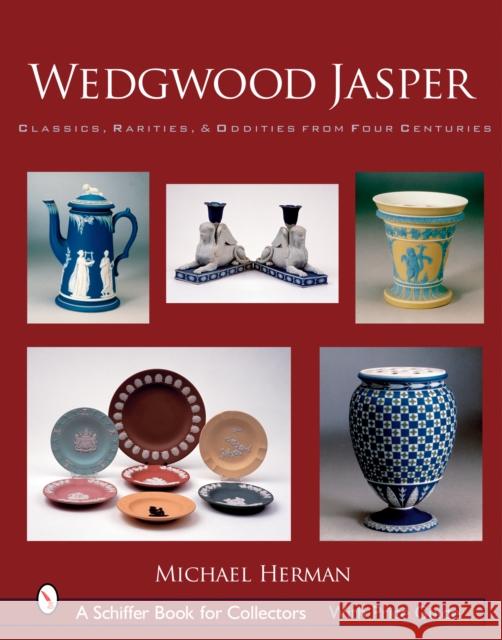 Wedgwood Jasper: Classics, Rarities & Oddities from Four Centuries Herman, Michael 9780764325748 Schiffer Publishing