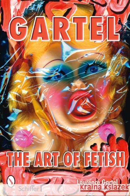 Gartel: The Art of Fetish: The Art of Fetish Gartel, Laurence M. 9780764326943 Schiffer Publishing