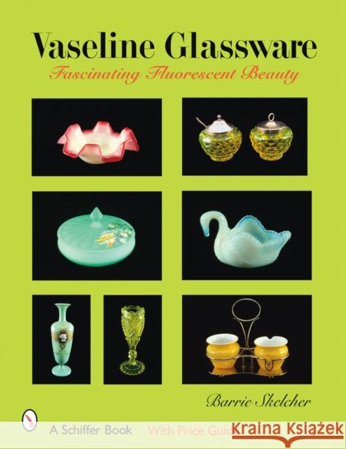 Vaseline Glassware: Fascinating Fluorescent Beauty  9780764326998 Schiffer Publishing