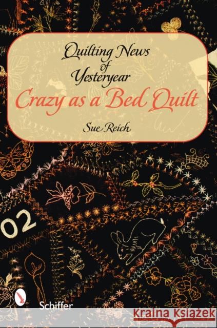 Quilting News of Yesteryear: Crazy as a Bed Quilt: Crazy as a Bed Quilt Reich, Sue 9780764327957 Schiffer Publishing