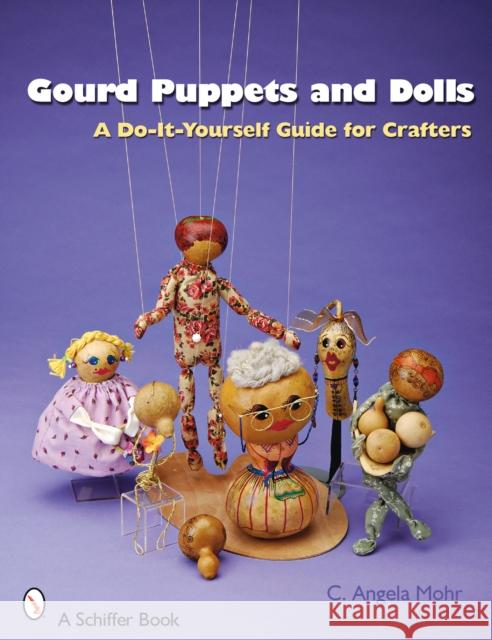 Gourd Puppets and Dolls: A Do-It-Yourself for Crafters Mohr, Angela 9780764328688 Schiffer Publishing