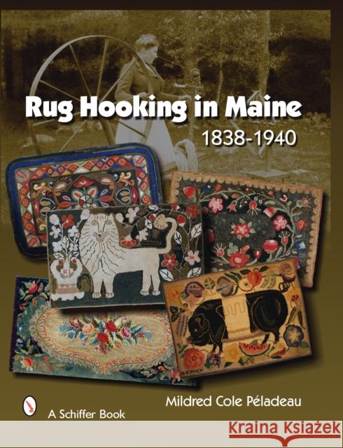 Rug Hooking in Maine: 1838-1940 Peladeau, Mildred Cole 9780764328824 Schiffer Publishing