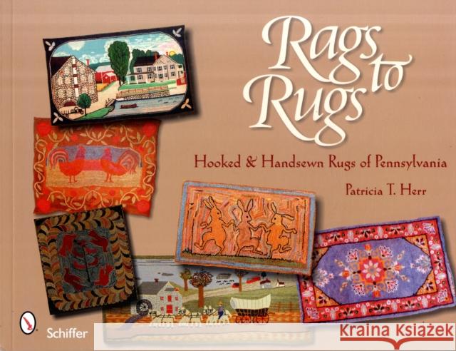 Rags to Rugs: Hooked & Handsewn Rugs of Pennsylvania Herr, Patricia T. 9780764331251 SCHIFFER PUBLISHING LTD