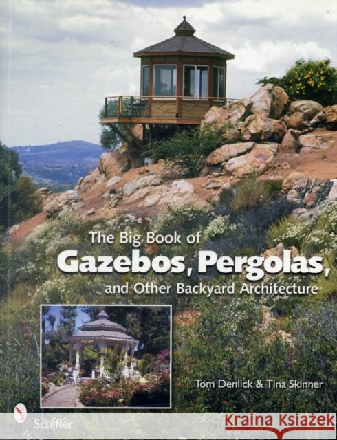 The Big Book of Gazebos, Pergolas, and Other Backyard Architecture Tom Denlick Tina Skinner 9780764331701 Schiffer Publishing