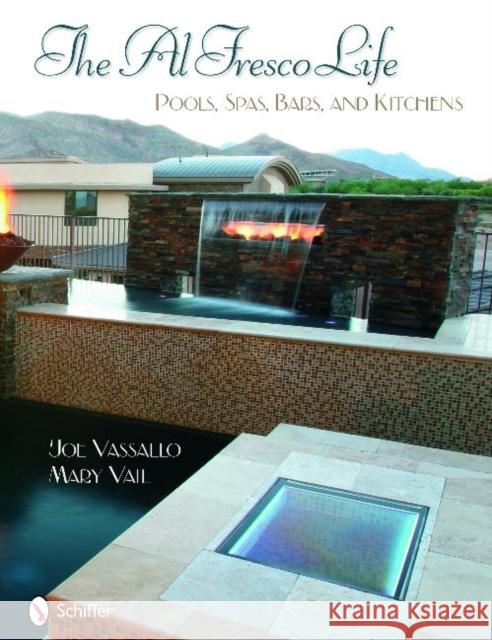 The Al Fresco Life: Pools, Spas, Bars, and Kitchens Vassallo, Joe 9780764331886 Schiffer Publishing