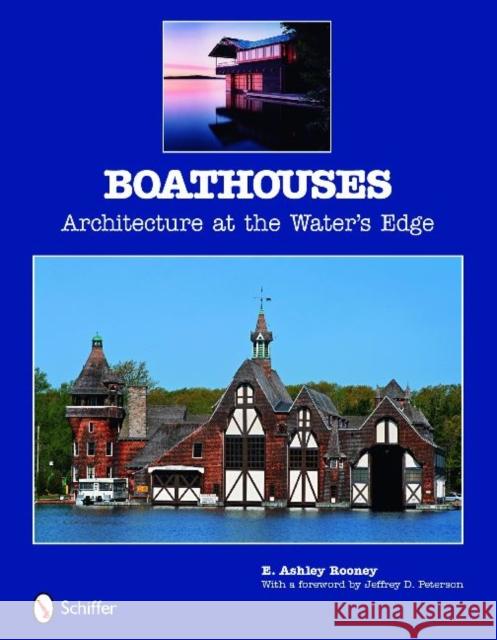 Boathouses: Architecture at the Water's Edge Rooney, E. Ashley 9780764331909 Schiffer Publishing