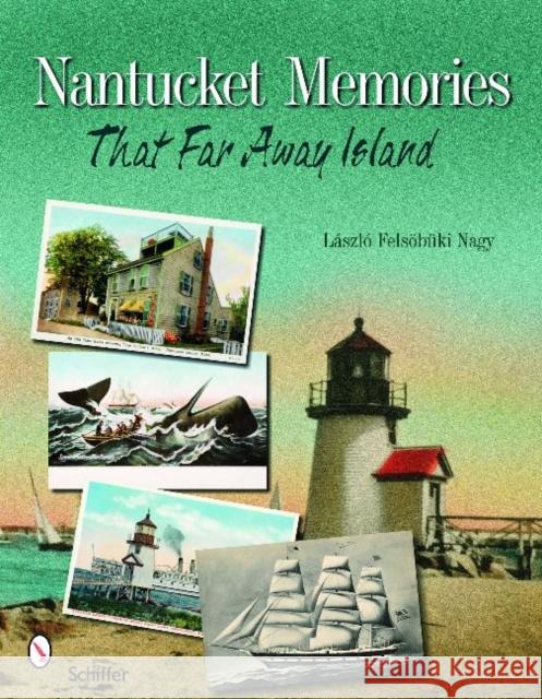 Nantucket Memories: The Island as Seen Through Postcards Nagy, Laszlo F. 9780764332111 Schiffer Publishing
