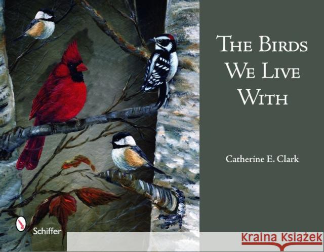 The Birds We Live with Clark, Catherine E. 9780764332609 Schiffer Publishing