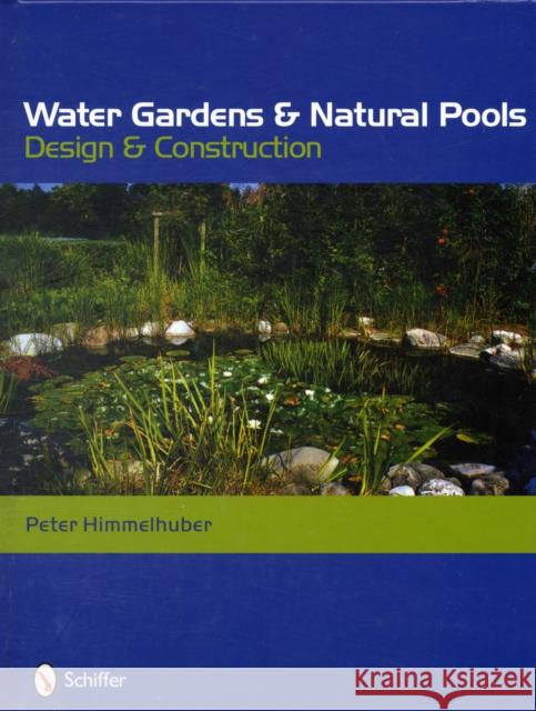 Water Gardens and Natural Pools: Design and Construction Peter Himmelhuber 9780764333675 Schiffer Publishing