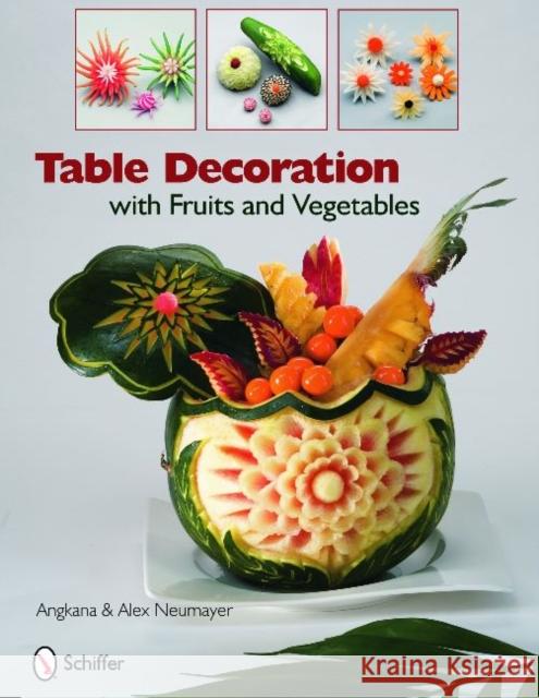 Table Decoration with Fruits and Vegetables Neumayer, Angkana And Alex 9780764335105 Schiffer Publishing