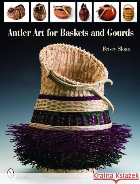 Antler Art for Baskets and Gourds Betsey Sloan 9780764336157 Schiffer Publishing