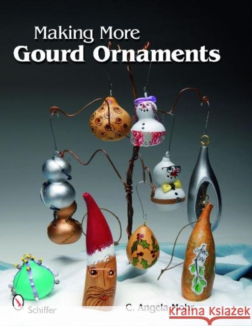 Making More Gourd Ornaments C. Angela Mohr 9780764336201 Schiffer Publishing
