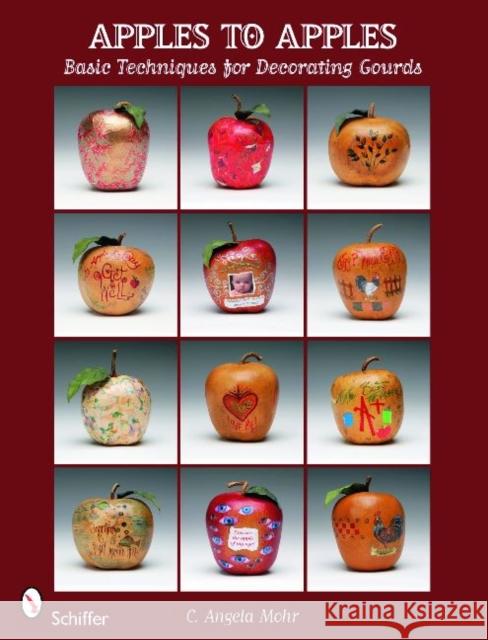 Apples to Apples: Basic Techniques for Decorating Gourds C. Angela Mohr 9780764336218 Schiffer Publishing