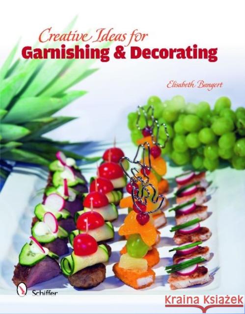 Creative Ideas for Garnishing & Decorating Elisabeth Banger 9780764336454 Schiffer Publishing