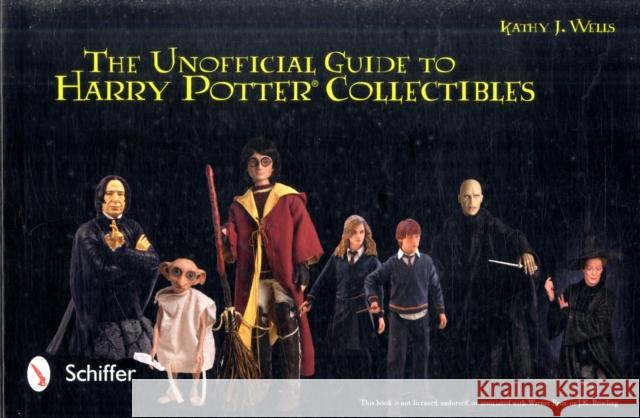 The Unofficial Guide to Harry Potter(r) Collectibles: Action Figures, Mini Busts, Statuettes, & Dolls Wells, Kathy J. 9780764336737 Schiffer Publishing