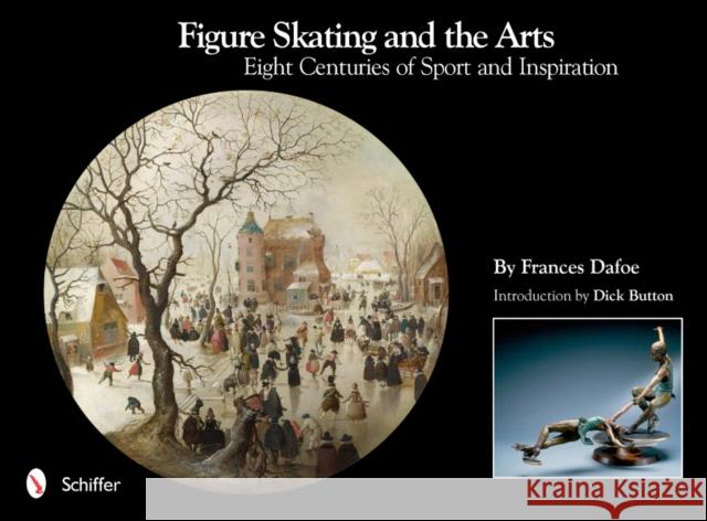 Figure Skating and the Arts: Eight Centuries of Sport and Inspiration Frances Dafoe 9780764338038 Schiffer Publishing