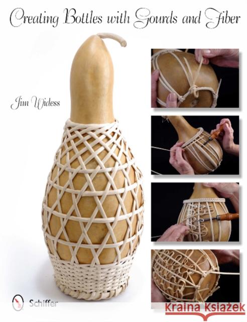 Creating Bottles with Gourds & Fiber Widess, Jim 9780764338663 Schiffer Publishing