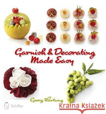 Garnish & Decorating Made Easy Georg Hartung 9780764339325 Schiffer Publishing