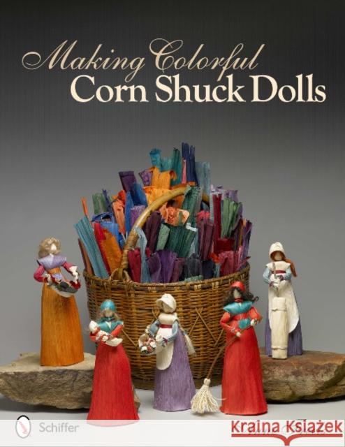 Making Colorful Corn Shuck Dolls Anne Freels 9780764339356 Schiffer Publishing