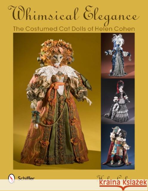 Whimsical Elegance: The Costumed Cat Dolls of Helen Cohen Helen Cohen 9780764340994 Schiffer Publishing