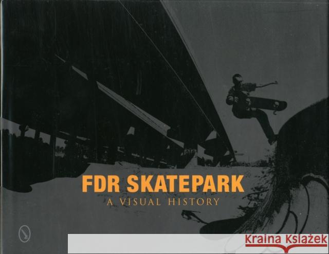 FDR Skatepark: A Visual History: A Visual History Orso, Nicholas 9780764341106 Schiffer Publishing