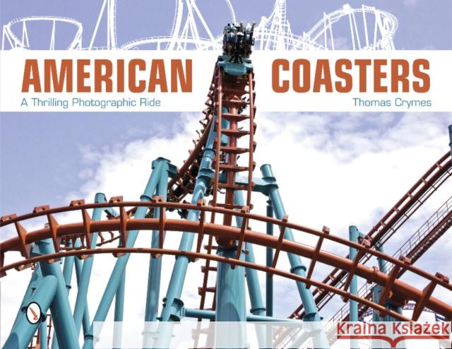American Coasters: A Thrilling Photographic Ride Thomas Crymes 9780764341588 Schiffer Publishing, Ltd.