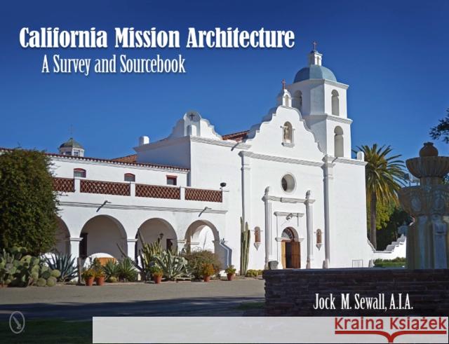 California Mission Architecture: A Survey and Sourcebook Jock M. Sewall 9780764342004 Schiffer Publishing, Ltd.