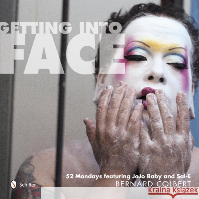Getting Into Face: 52 Mondays Featuring Jojo Baby and Sal-E Colbert, Bernard 9780764342011 Schiffer Publishing, Ltd.