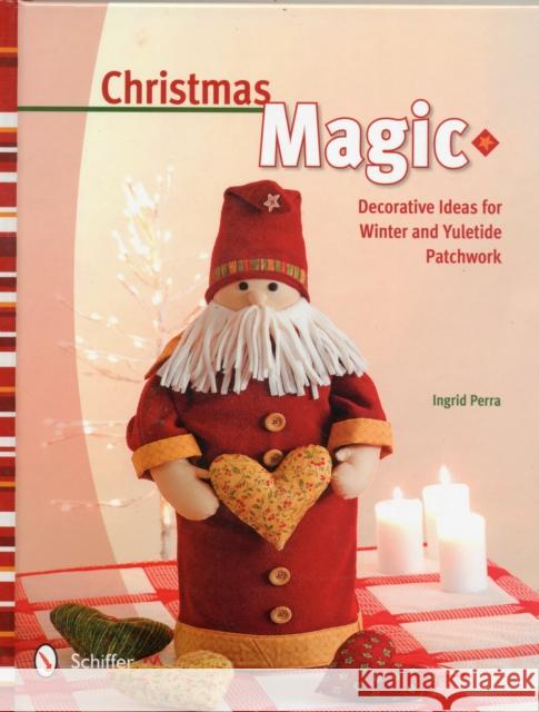 Christmas Magic: Decorative Ideas for Winter & Yuletide Patchwork Perra, Ingrid 9780764342196 Schiffer Publishing, Ltd.