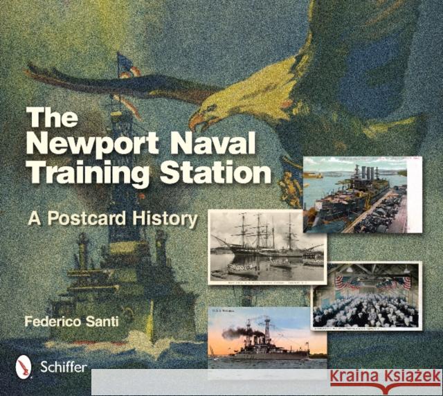 The Newport Naval Training Station: A Postcard History Santi, Federico 9780764343230 Schiffer Publishing