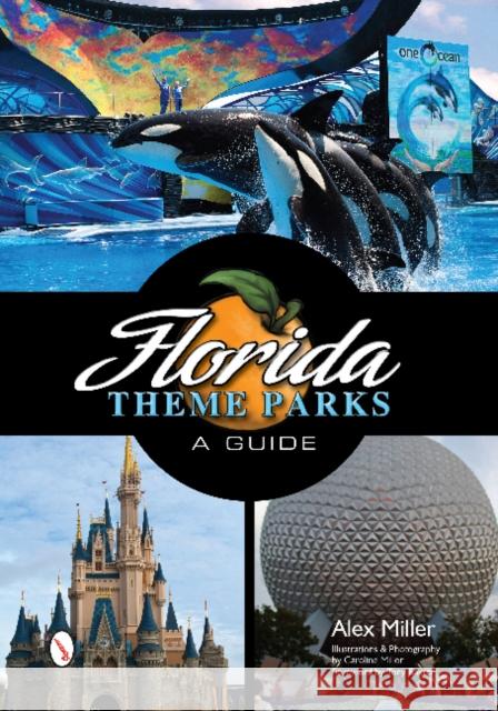 Florida Theme Parks: A Guide Alex Miller Caroline Miller Tony Baxter 9780764343339 Schiffer Publishing