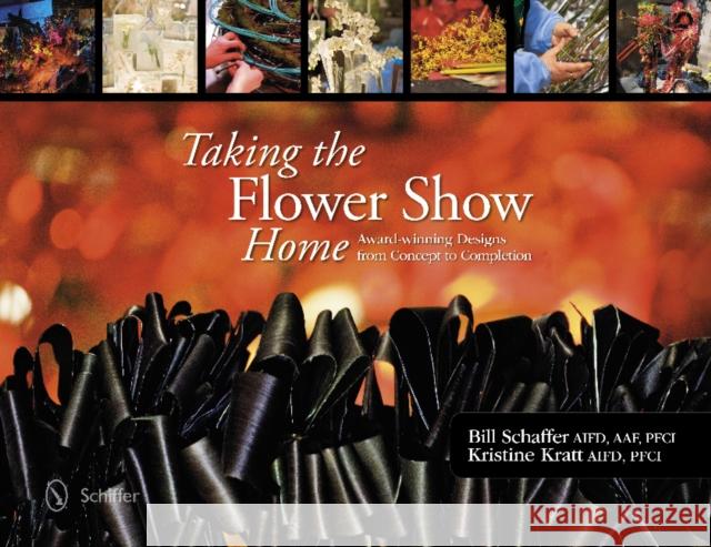 Taking the Flower Show Home: Award-Winning Designs from Concept to Completion Schaffer, Bill 9780764344305 Not Avail