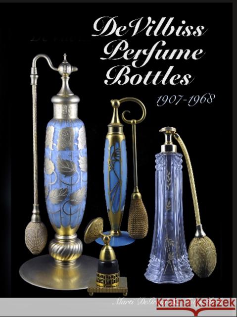 Devilbiss Perfume Bottles: And Their Glass Company Suppliers, 1907 to 1968 DeGraaf, Marti 9780764345760 Schiffer Publishing