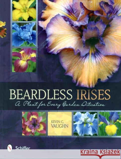 Beardless Irises: A Plant for Every Garden Situation Kevin C. Vaughn 9780764349065 Not Avail